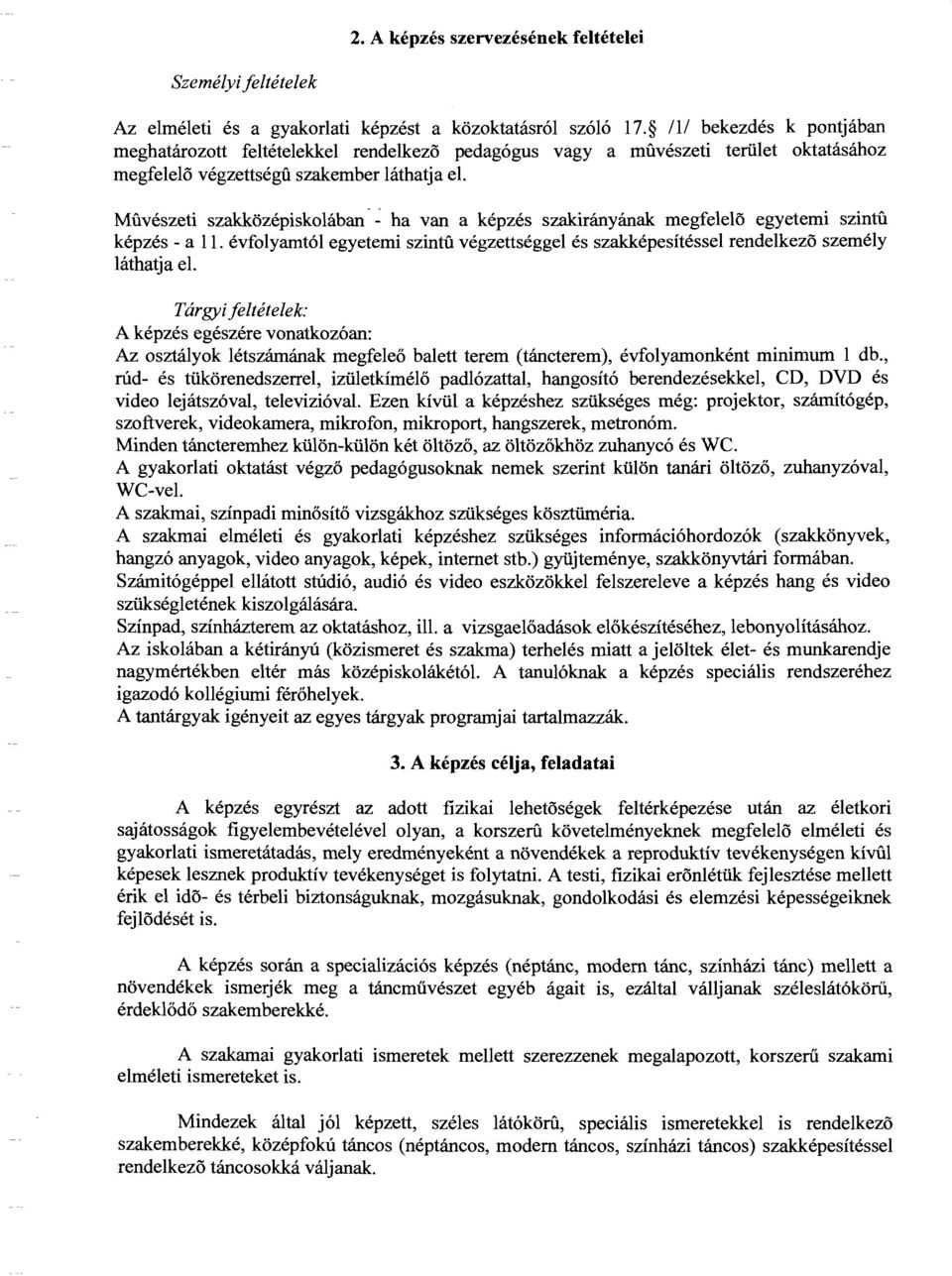 Muvészeti szakközépiskolában ~ ha van a képzés szakirányának megfelelo egyetemi szintu képzés - a ll. évfolyamtól egyetemi szintu végzettséggel és szakképesítéssel rendelkezo személy láthatja el.