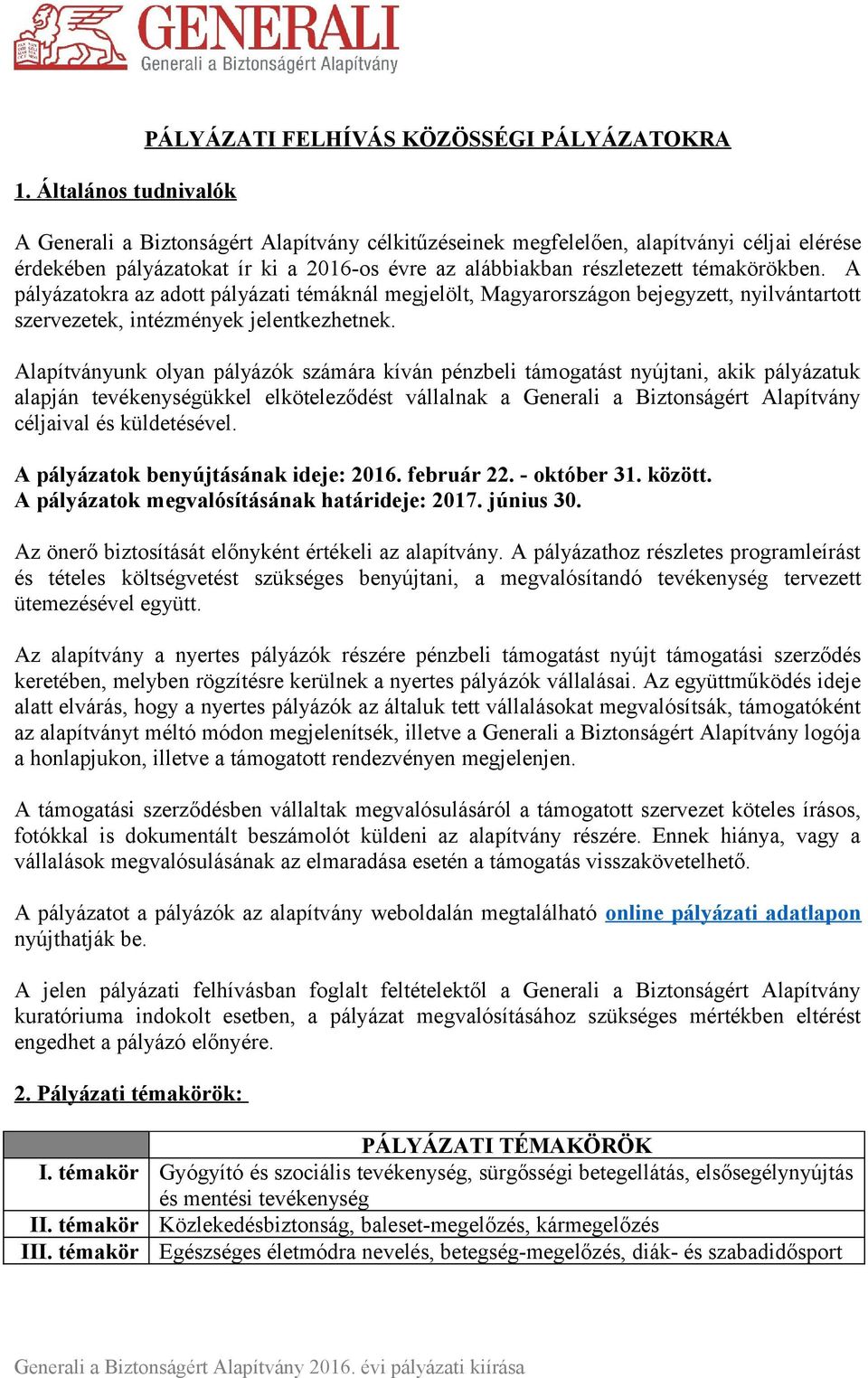 Alapítványunk olyan pályázók számára kíván pénzbeli támogatást nyújtani, akik pályázatuk alapján tevékenységükkel elköteleződést vállalnak a Generali a Biztonságért Alapítvány céljaival és