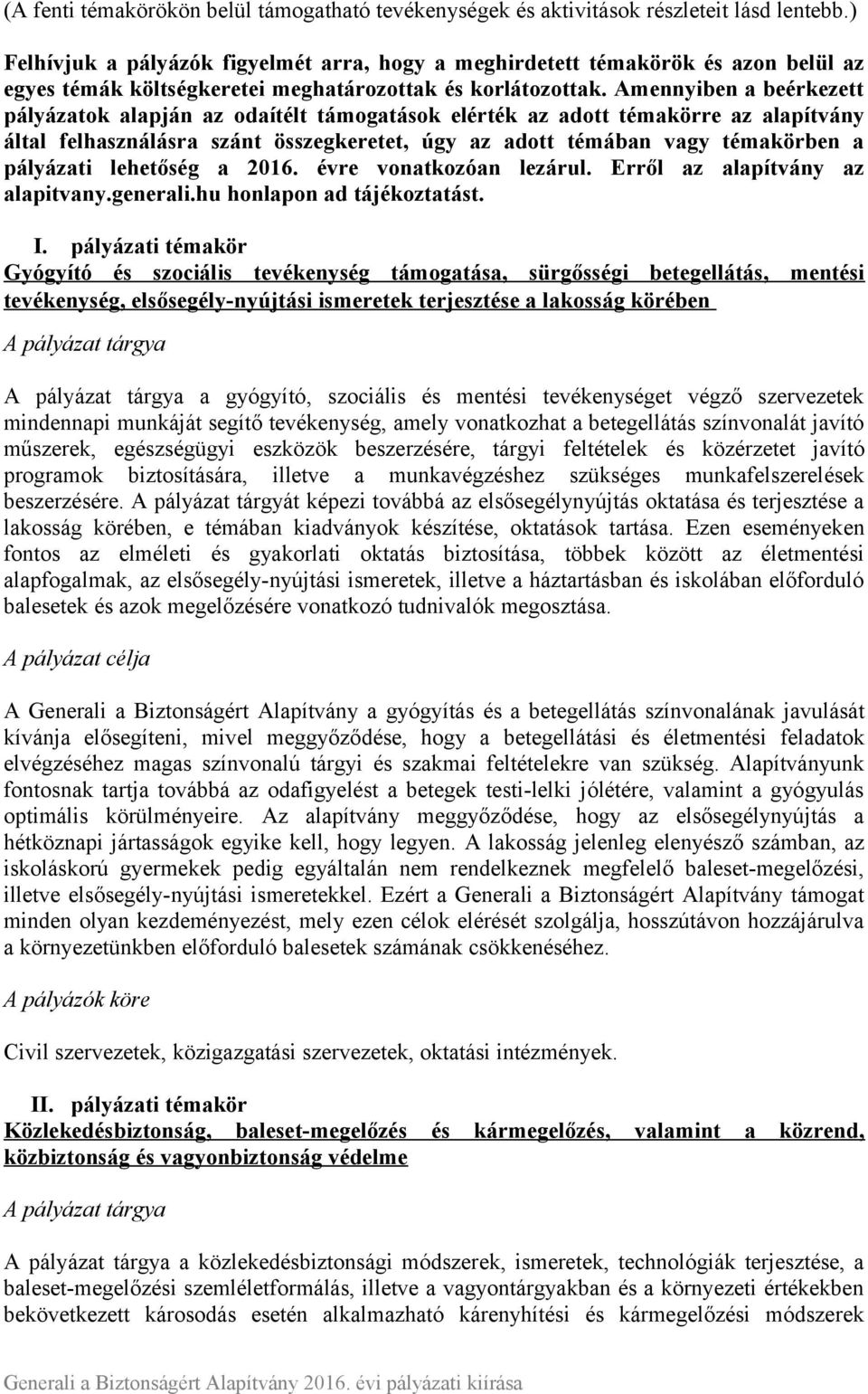 Amennyiben a beérkezett pályázatok alapján az odaítélt támogatások elérték az adott témakörre az alapítvány által felhasználásra szánt összegkeretet, úgy az adott témában vagy témakörben a pályázati