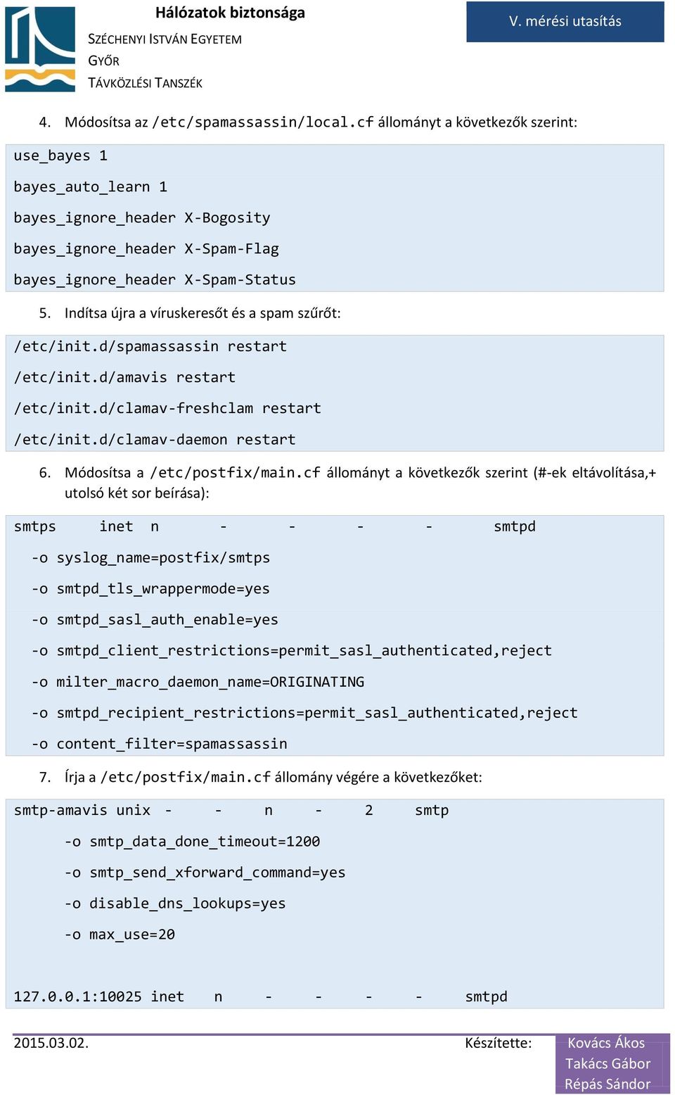 Indítsa újra a víruskeresőt és a spam szűrőt: /etc/init.d/spamassassin restart /etc/init.d/amavis restart /etc/init.d/clamav-freshclam restart /etc/init.d/clamav-daemon restart 6.