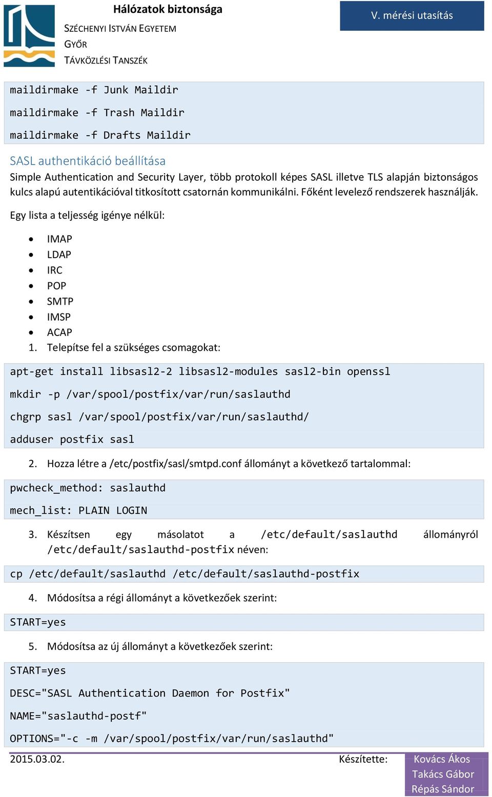 Telepítse fel a szükséges csomagokat: apt-get install libsasl2-2 libsasl2-modules sasl2-bin openssl mkdir -p /var/spool/postfix/var/run/saslauthd chgrp sasl /var/spool/postfix/var/run/saslauthd/