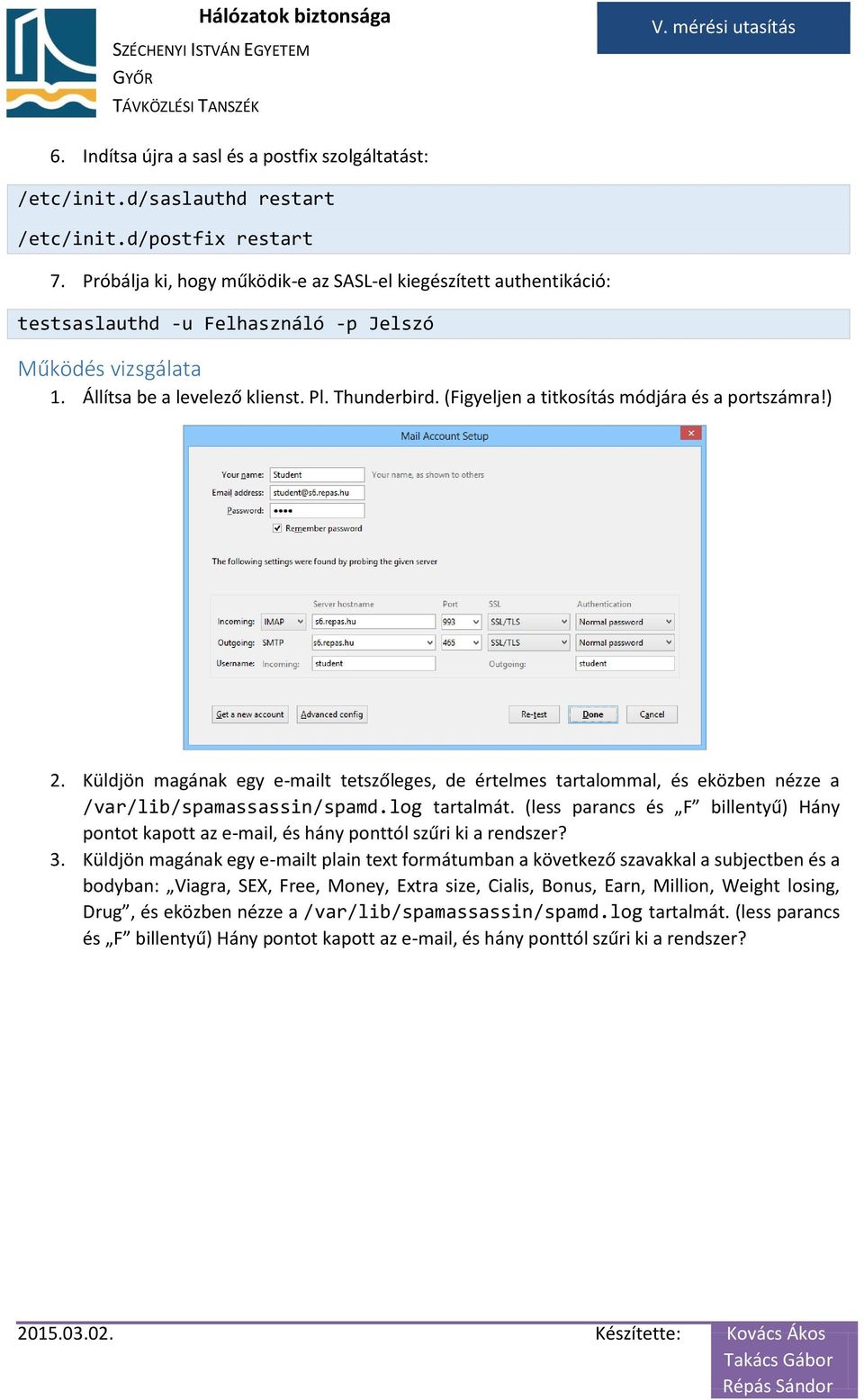 (Figyeljen a titkosítás módjára és a portszámra!) 2. Küldjön magának egy e-mailt tetszőleges, de értelmes tartalommal, és eközben nézze a /var/lib/spamassassin/spamd.log tartalmát.