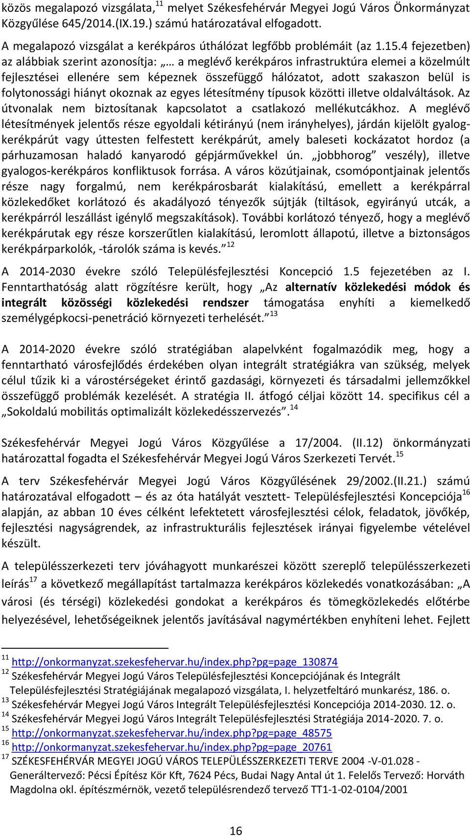 4 fejezetben) az alábbiak szerint azonosítja: a meglévő kerékpáros infrastruktúra elemei a közelmúlt fejlesztései ellenére sem képeznek összefüggő hálózatot, adott szakaszon belül is folytonossági