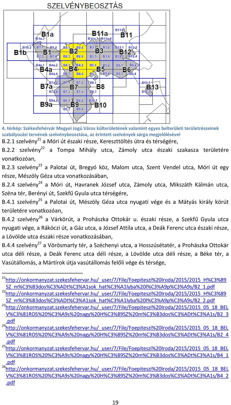 2.4 szelvény 24 a Móri út, Havranek József utca, Zámoly utca, Mikszáth Kálmán utca, Széna tér, Berényi út, Szekfű Gyula utca térségére, B.4.1 szelvény 25 a Palotai út, Mészöly Géza utca nyugati vége és a Mátyás király körút területére vonatkozóan, B.