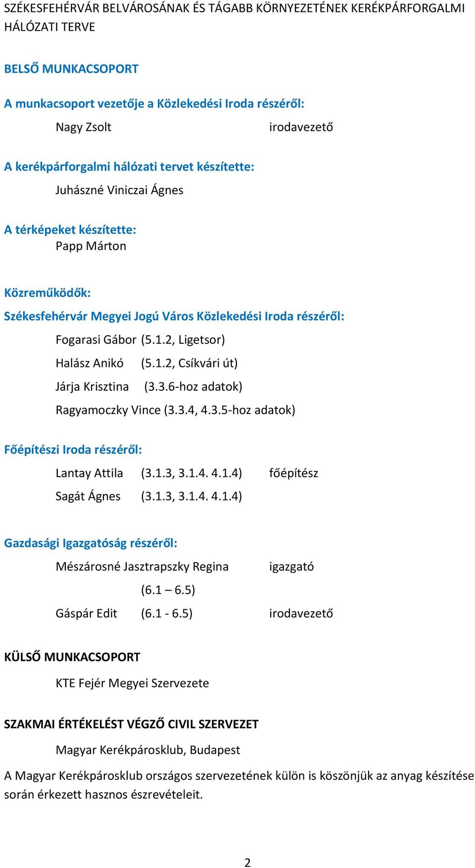 2, Ligetsor) Halász Anikó (5.1.2, Csíkvári út) Járja Krisztina (3.3.6-hoz adatok) Ragyamoczky Vince (3.3.4, 4.3.5-hoz adatok) Főépítészi Iroda részéről: Lantay Attila (3.1.3, 3.1.4. 4.1.4) főépítész Sagát Ágnes (3.