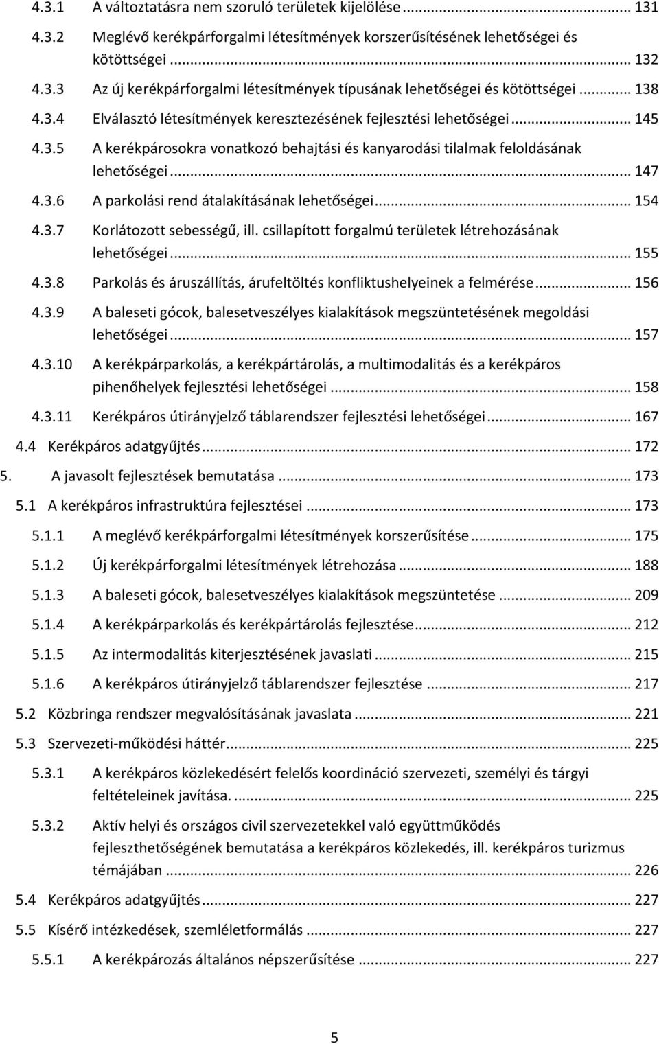 .. 154 4.3.7 Korlátozott sebességű, ill. csillapított forgalmú területek létrehozásának lehetőségei... 155 4.3.8 Parkolás és áruszállítás, árufeltöltés konfliktushelyeinek a felmérése... 156 4.3.9 A baleseti gócok, balesetveszélyes kialakítások megszüntetésének megoldási lehetőségei.