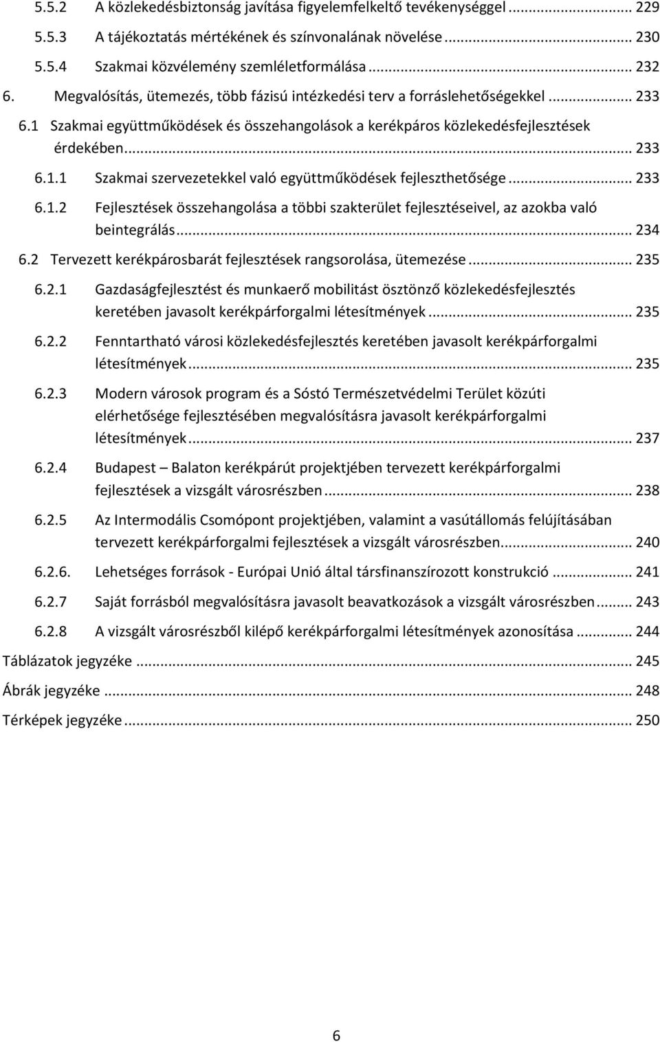 .. 233 6.1.2 Fejlesztések összehangolása a többi szakterület fejlesztéseivel, az azokba való beintegrálás... 234 6.2 Tervezett kerékpárosbarát fejlesztések rangsorolása, ütemezése... 235 6.2.1 Gazdaságfejlesztést és munkaerő mobilitást ösztönző közlekedésfejlesztés keretében javasolt kerékpárforgalmi létesítmények.