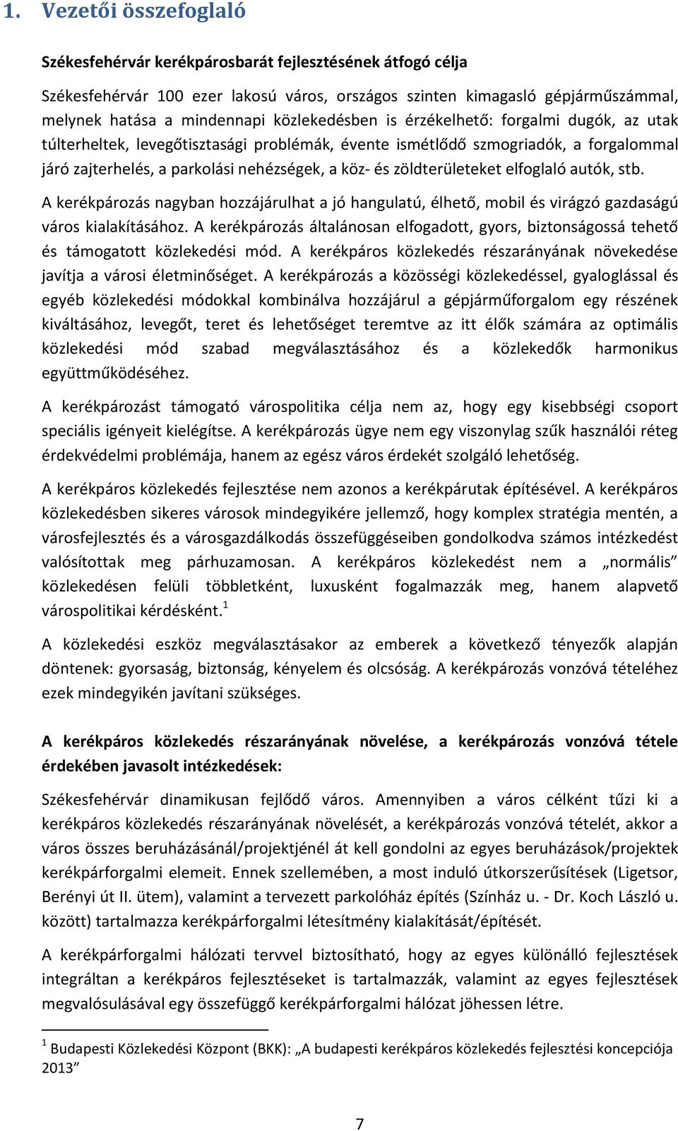 zöldterületeket elfoglaló autók, stb. A kerékpározás nagyban hozzájárulhat a jó hangulatú, élhető, mobil és virágzó gazdaságú város kialakításához.