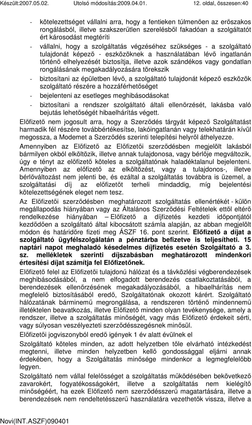 hogy a szolgáltatás végzéséhez szükséges - a szolgáltató tulajdonát képezı - eszközöknek a használatában lévı ingatlanán történı elhelyezését biztosítja, illetve azok szándékos vagy gondatlan