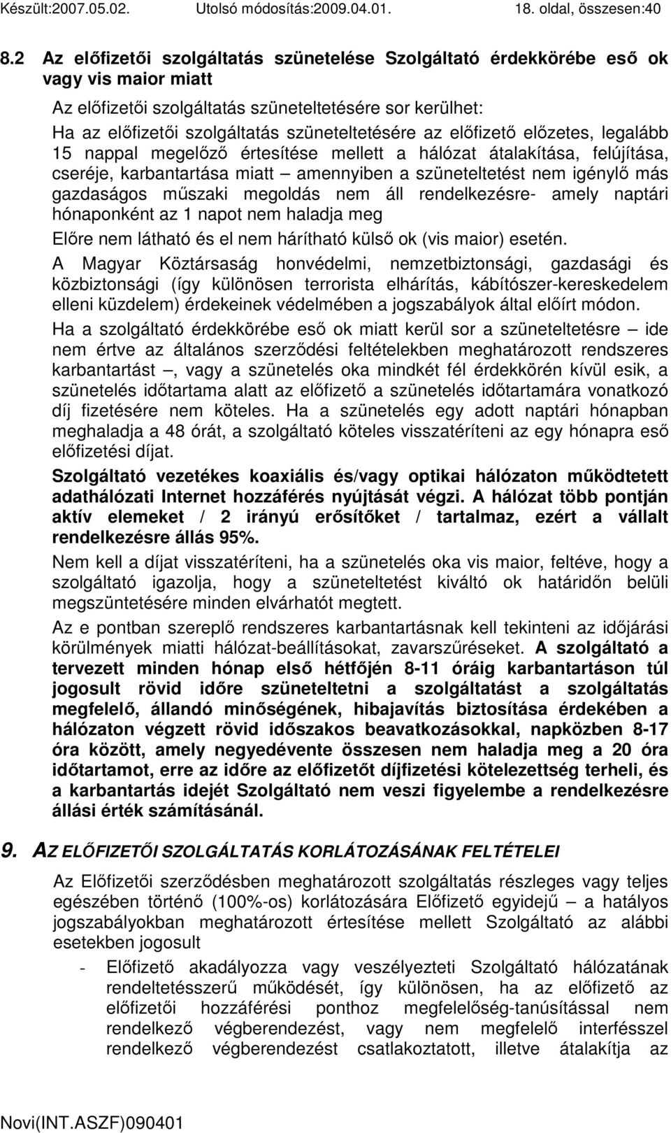 az elıfizetı elızetes, legalább 15 nappal megelızı értesítése mellett a hálózat átalakítása, felújítása, cseréje, karbantartása miatt amennyiben a szüneteltetést nem igénylı más gazdaságos mőszaki