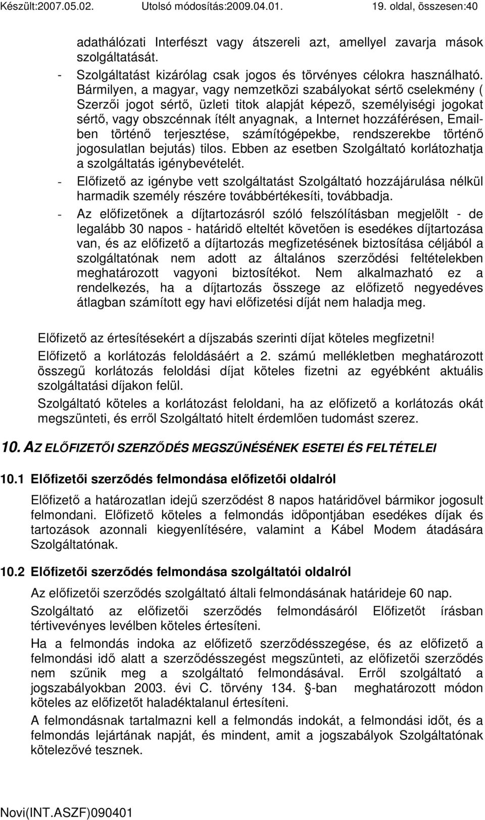 Bármilyen, a magyar, vagy nemzetközi szabályokat sértı cselekmény ( Szerzıi jogot sértı, üzleti titok alapját képezı, személyiségi jogokat sértı, vagy obszcénnak ítélt anyagnak, a Internet