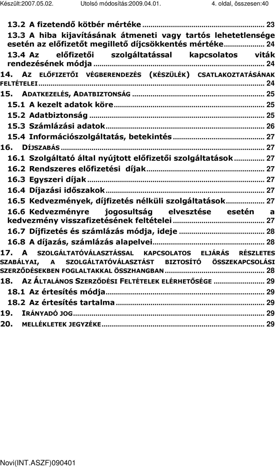 AZ ELİFIZETİI VÉGBERENDEZÉS (KÉSZÜLÉK) CSATLAKOZTATÁSÁNAK FELTÉTELEI... 24 15. ADATKEZELÉS, ADATBIZTONSÁG... 25 15.1 A kezelt adatok köre... 25 15.2 Adatbiztonság... 25 15.3 Számlázási adatok... 26 15.