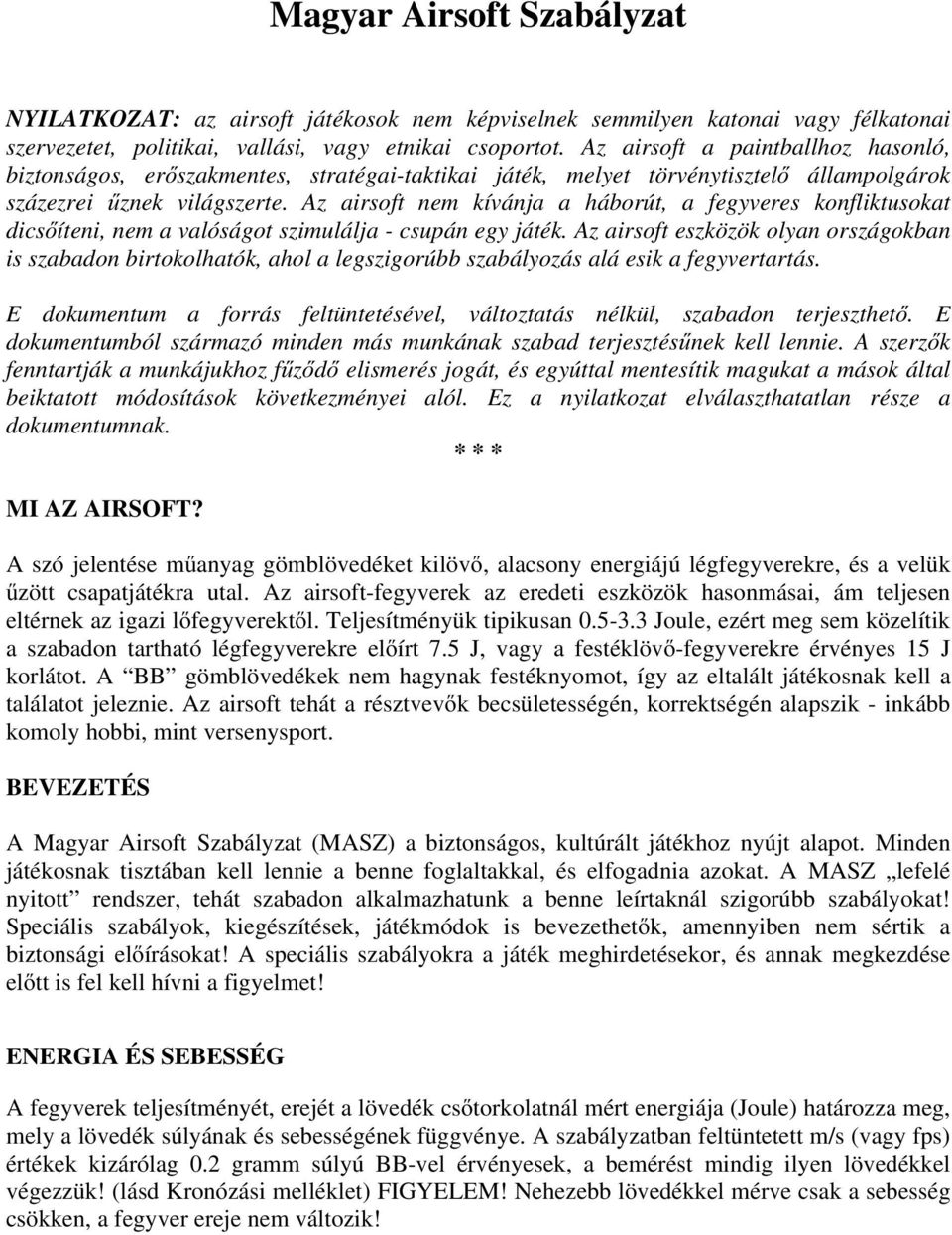 Az airsoft nem kívánja a háborút, a fegyveres konfliktusokat dicsőíteni, nem a valóságot szimulálja - csupán egy játék.