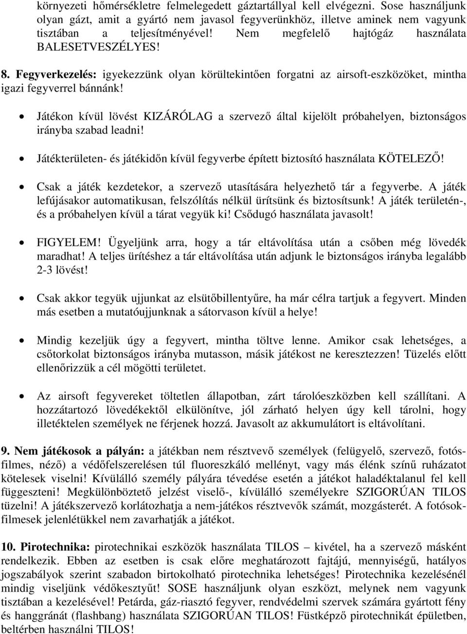 Játékon kívül lövést KIZÁRÓLAG a szervező által kijelölt próbahelyen, biztonságos irányba szabad leadni! Játékterületen- és játékidőn kívül fegyverbe épített biztosító használata KÖTELEZŐ!