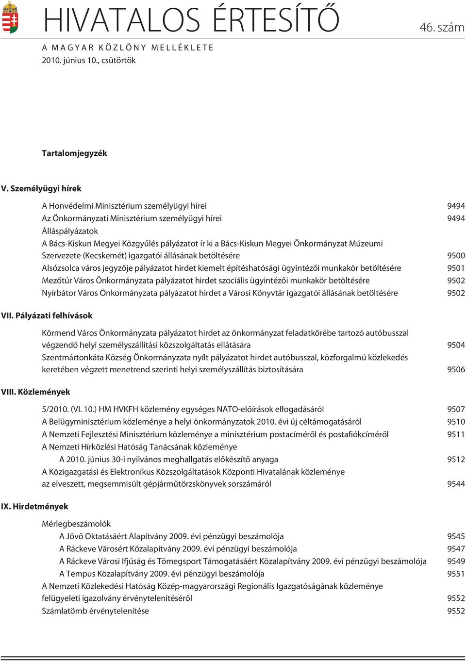 Megyei Önkormányzat Múzeumi Szervezete (Kecskemét) igazgatói állásának betöltésére 9500 Alsózsolca város jegyzõje pályázatot hirdet kiemelt építéshatósági ügyintézõi munkakör betöltésére 9501 Mezõtúr