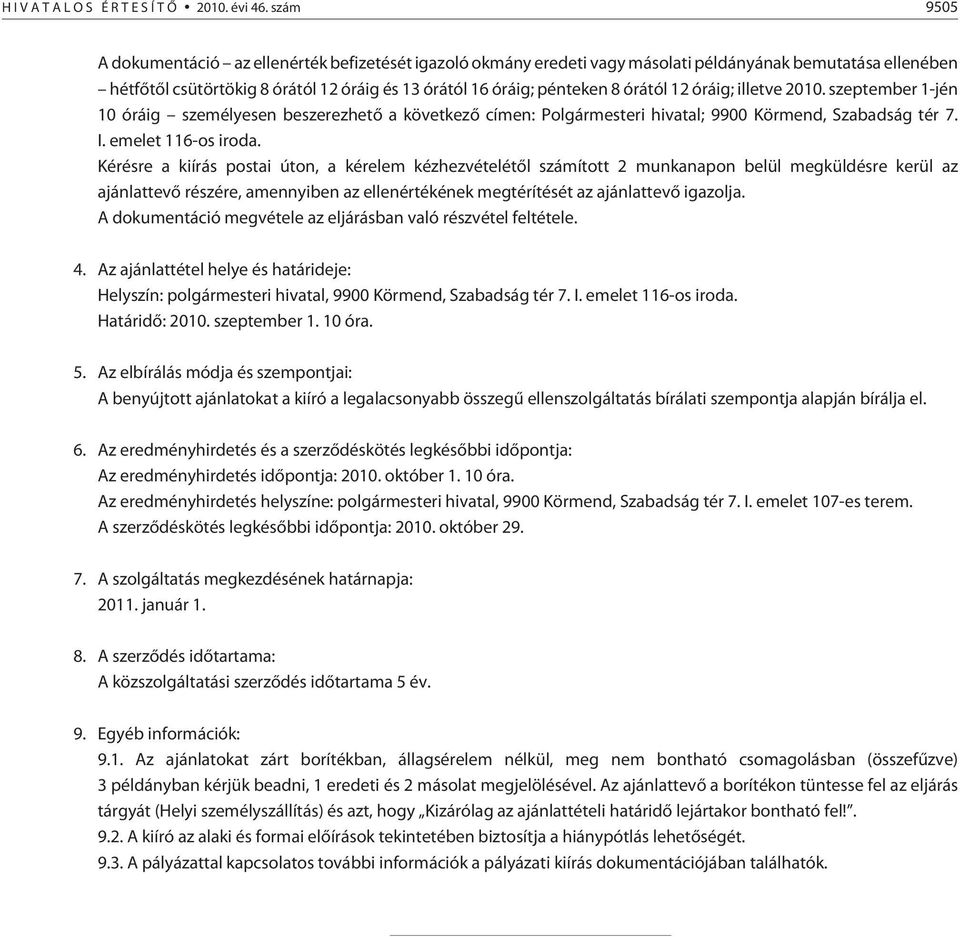 órától 12 óráig; illetve 2010. szeptember 1-jén 10 óráig személyesen beszerezhetõ a következõ címen: Polgármesteri hivatal; 9900 Körmend, Szabadság tér 7. I. emelet 116-os iroda.