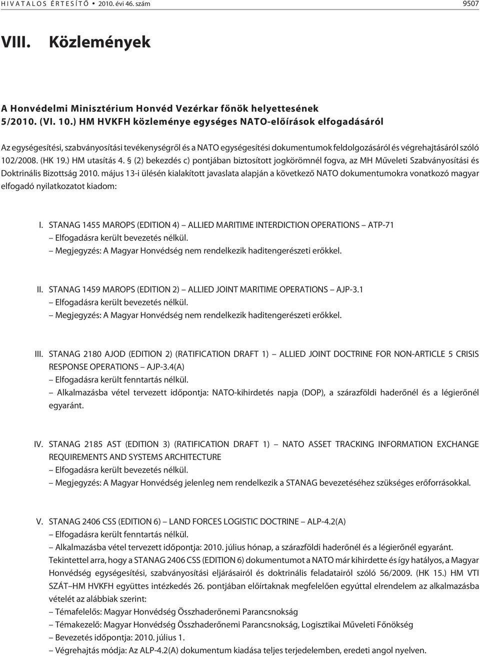 (HK 19.) HM utasítás 4. (2) bekezdés c) pontjában biztosított jogkörömnél fogva, az MH Mûveleti Szabványosítási és Doktrinális Bizottság 2010.