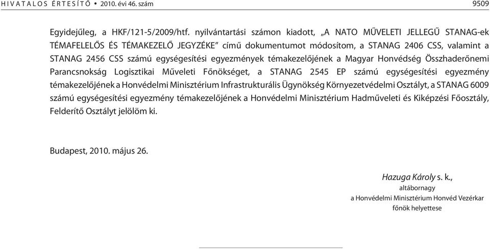 egyezmények témakezelõjének a Magyar Honvédség Összhaderõnemi Parancsnokság Logisztikai Mûveleti Fõnökséget, a STANAG 2545 EP számú egységesítési egyezmény témakezelõjének a Honvédelmi Minisztérium