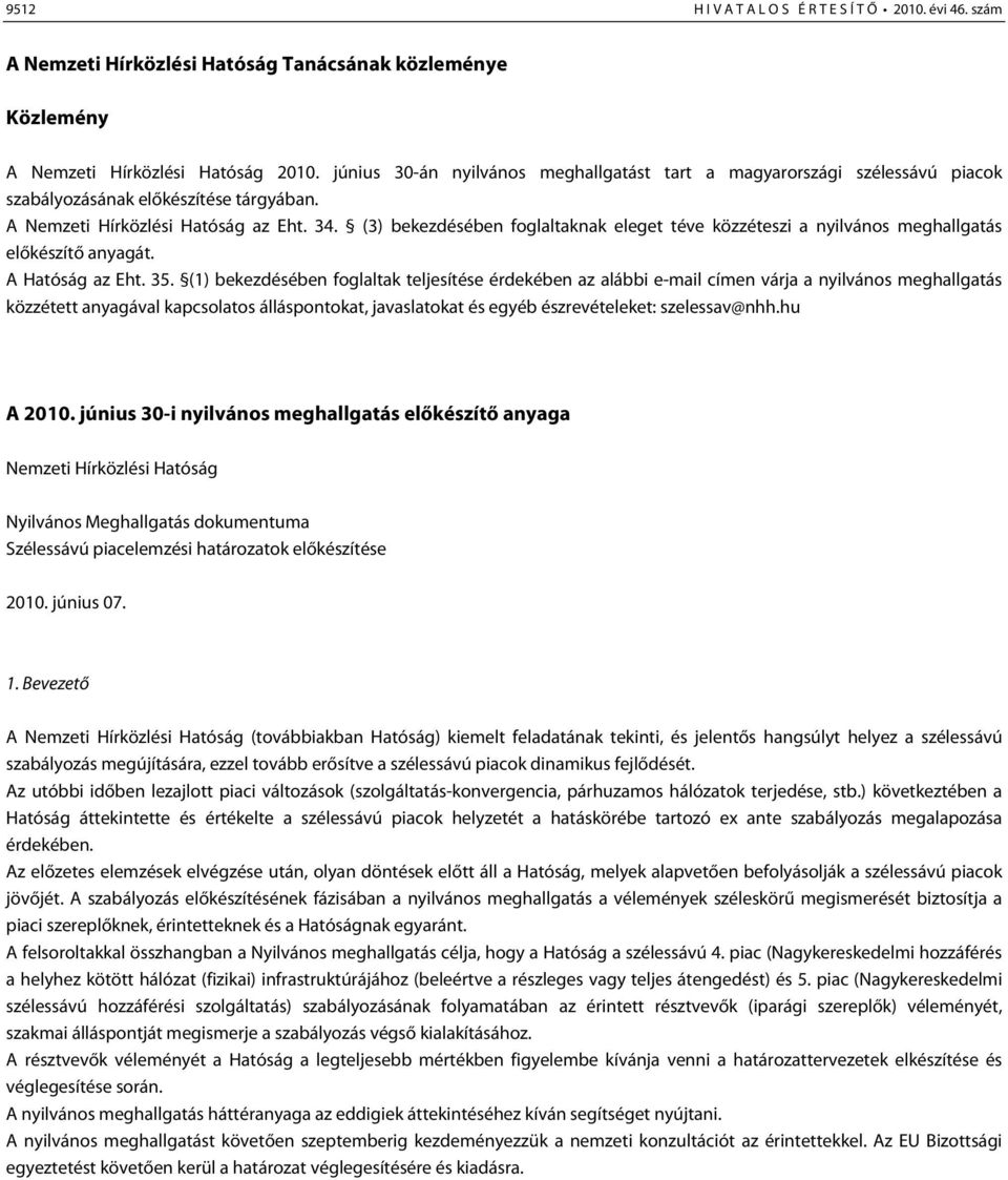 (3) bekezdésében foglaltaknak eleget téve közzéteszi a nyilvános meghallgatás előkészítő anyagát. A Hatóság az Eht. 35.