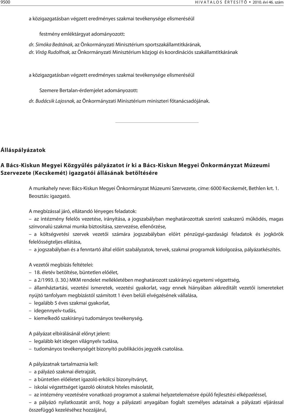 Virág Rudolfnak, az Önkormányzati Minisztérium közjogi és koordinációs szakállamtitkárának a közigazgatásban végzett eredményes szakmai tevékenysége elismeréséül Szemere Bertalan-érdemjelet