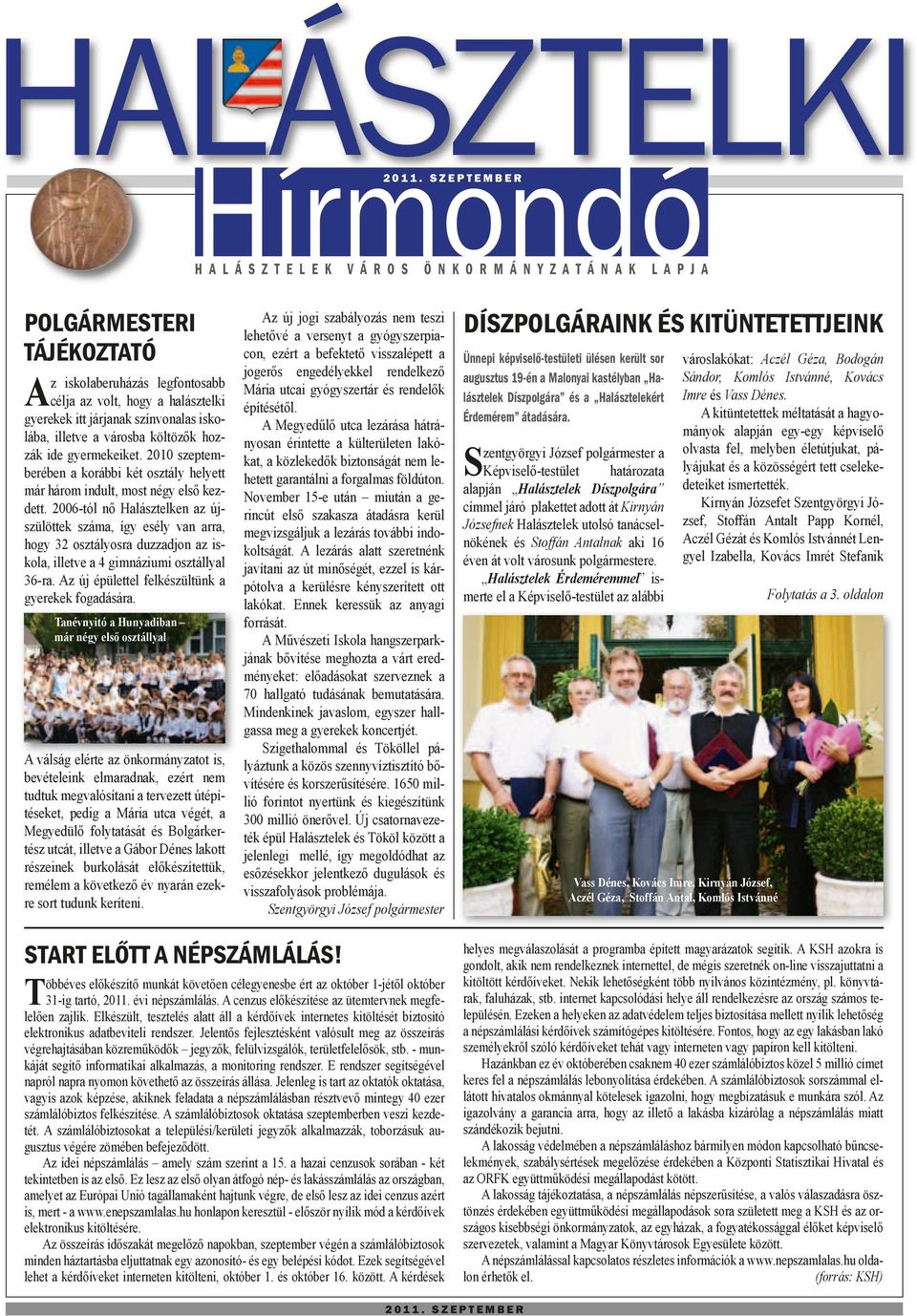 2006-tól nő Halásztelken az újszülöttek száma, így esély van arra, hogy 32 osztályosra duzzadjon az iskola, illetve a 4 gimnáziumi osztállyal 36-ra.