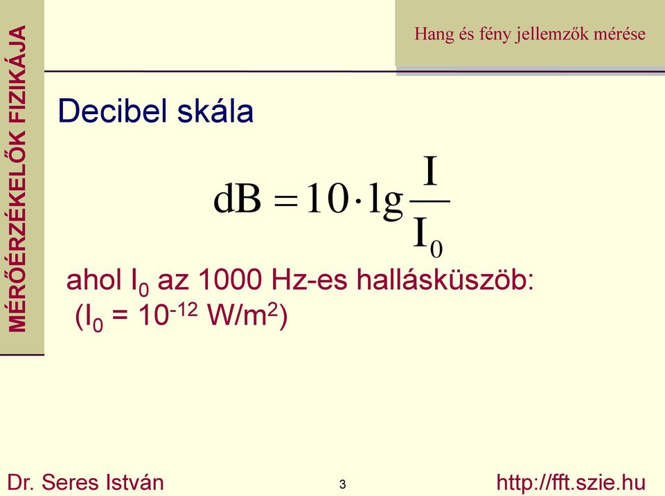 hallásküszöb: (I 0 = 10-12 W/m