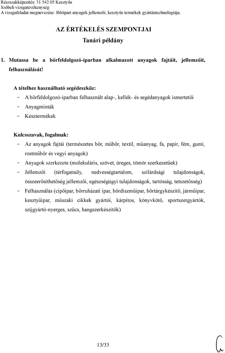 és vegyi anyagok) Anyagok szerkezete (molekuláris, szövet, üreges, tömör szerkezetűek) Jellemzői (térfogatsúly, nedvességtartalom, szilárdsági tulajdonságok, összeerősíthetőség jellemzői,