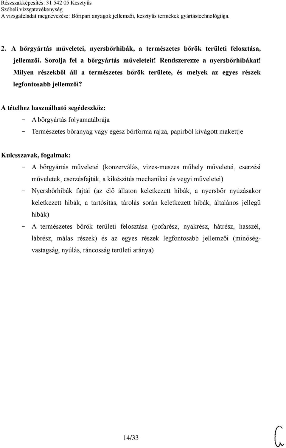 A bőrgyártás folyamatábrája Természetes bőranyag vagy egész bőrforma rajza, papírból kivágott makettje A bőrgyártás műveletei (konzerválás, vizes-meszes műhely műveletei, cserzési műveletek,