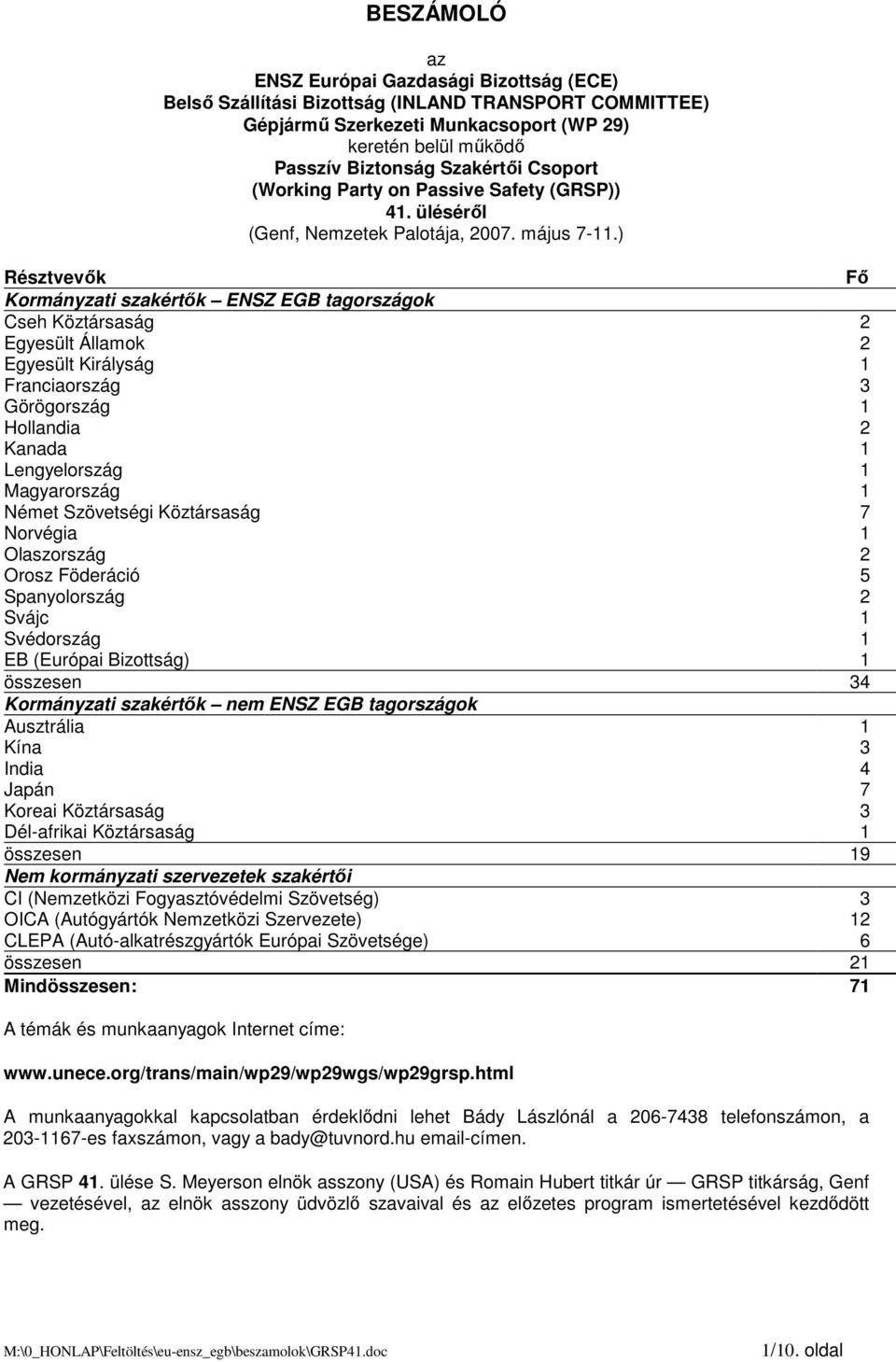 ) Résztvevık Fı Kormányzati szakértık ENSZ EGB tagországok Cseh Köztársaság 2 Egyesült Államok 2 Egyesült Királyság 1 Franciaország 3 Görögország 1 Hollandia 2 Kanada 1 Lengyelország 1 Magyarország 1