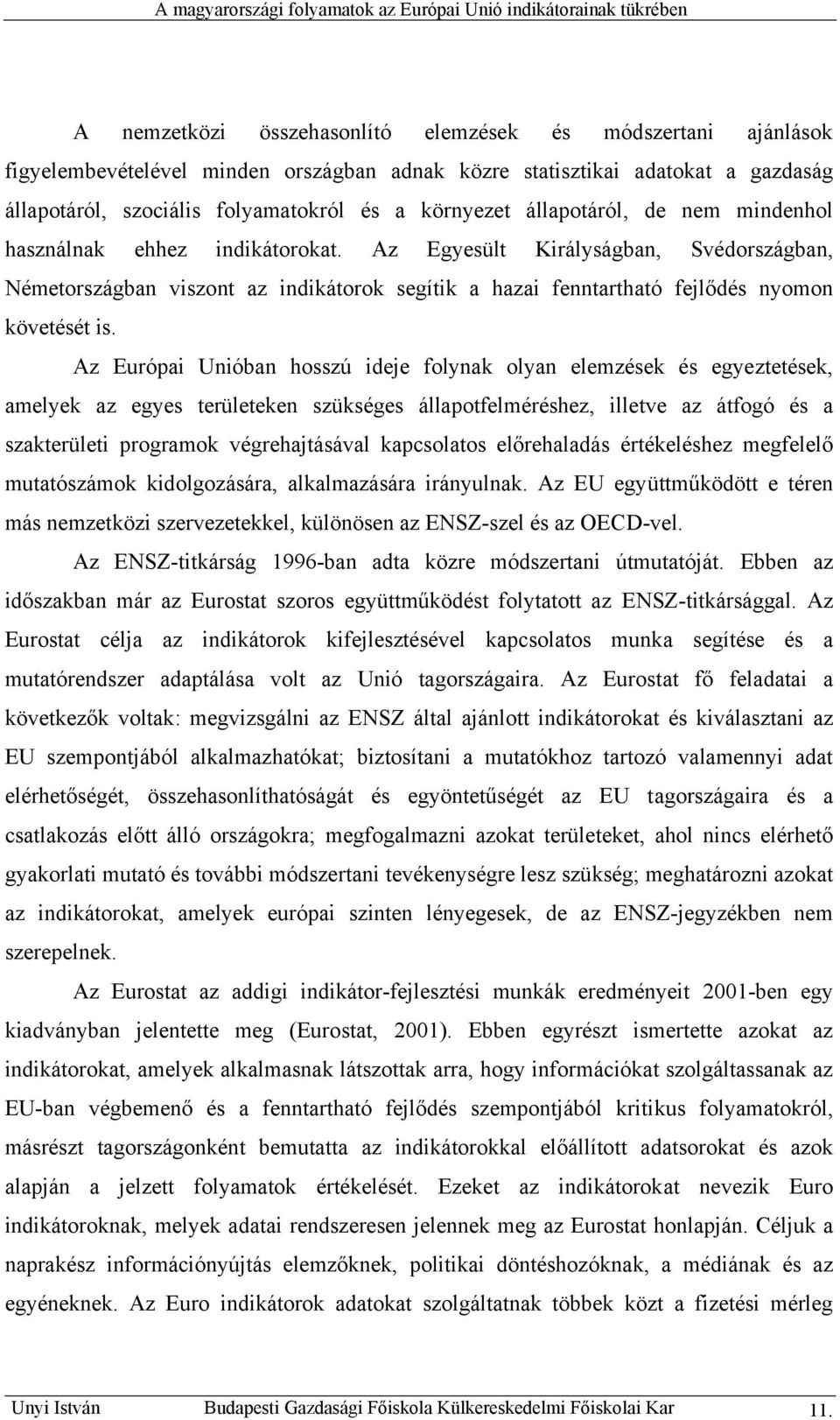 Az Európai Unióban hosszú ideje folynak olyan elemzések és egyeztetések, amelyek az egyes területeken szükséges állapotfelméréshez, illetve az átfogó és a szakterületi programok végrehajtásával