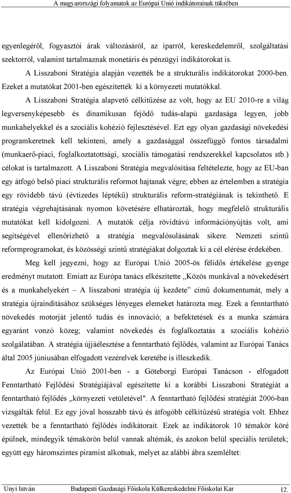 A Lisszaboni Stratégia alapvető célkitűzése az volt, hogy az EU 2010-re a világ legversenyképesebb és dinamikusan fejődő tudás-alapú gazdasága legyen, jobb munkahelyekkel és a szociális kohézió