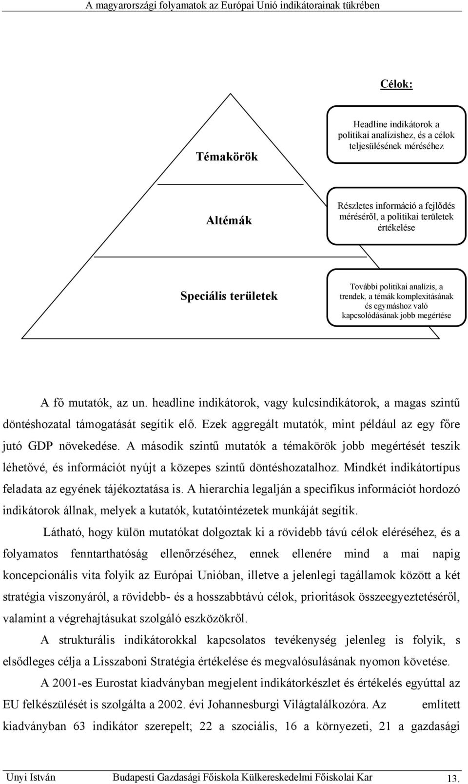 headline indikátorok, vagy kulcsindikátorok, a magas szintű döntéshozatal támogatását segítik elő. Ezek aggregált mutatók, mint például az egy főre jutó GDP növekedése.