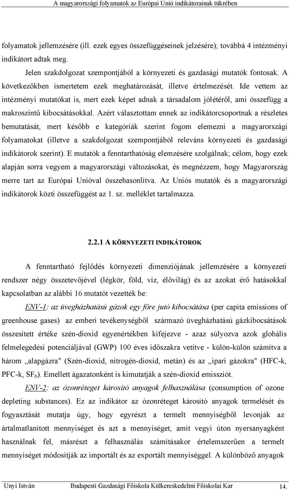 Azért választottam ennek az indikátorcsoportnak a részletes bemutatását, mert később e kategóriák szerint fogom elemezni a magyarországi folyamatokat (illetve a szakdolgozat szempontjából releváns