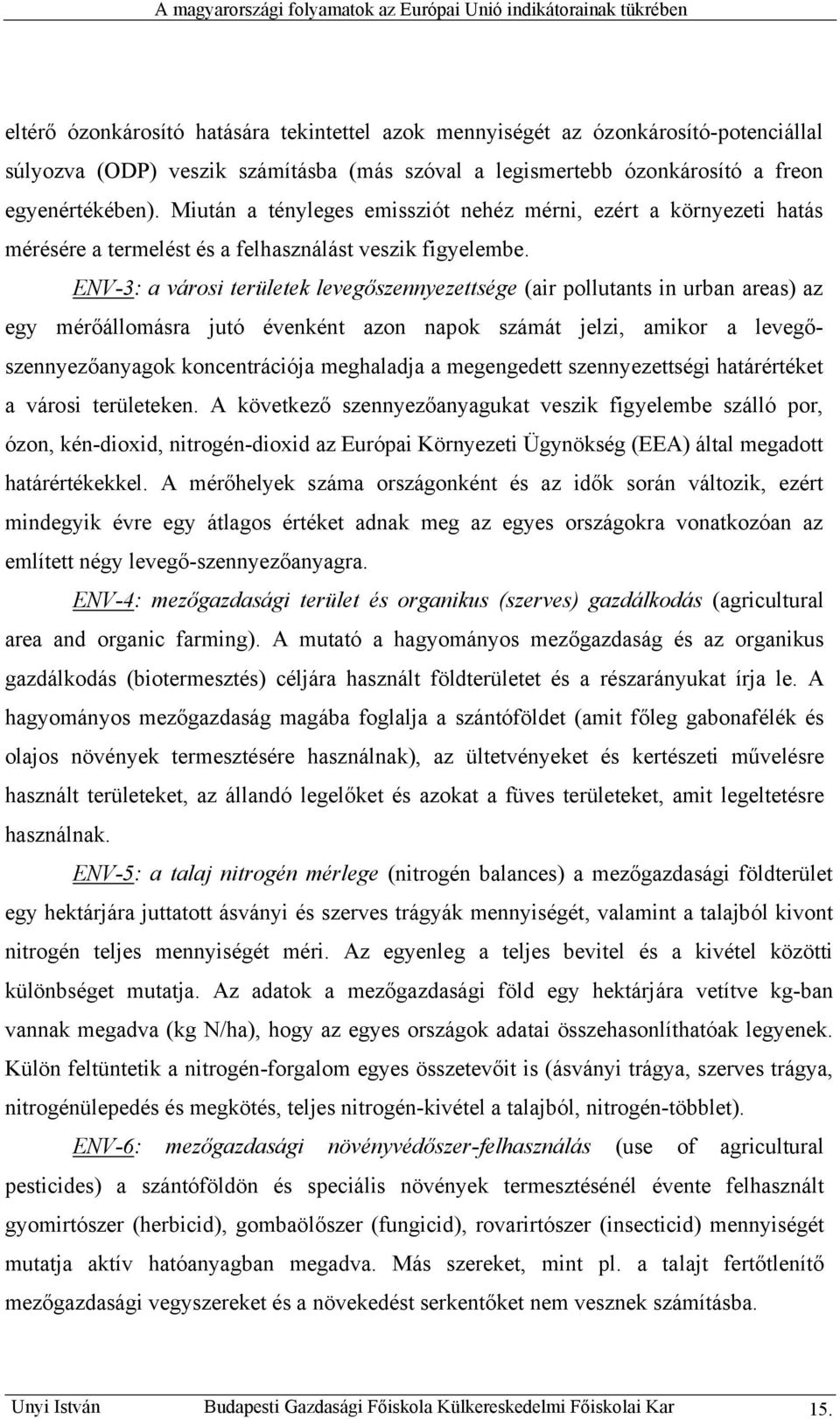 ENV-3: a városi területek levegőszennyezettsége (air pollutants in urban areas) az egy mérőállomásra jutó évenként azon napok számát jelzi, amikor a levegőszennyezőanyagok koncentrációja meghaladja a