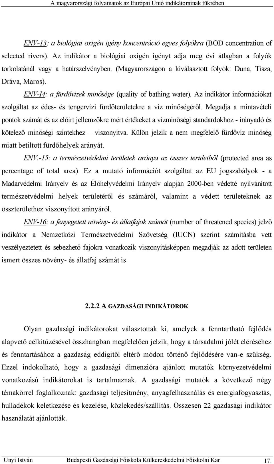 ENV-I4: a fürdővizek minősége (quality of bathing water). Az indikátor információkat szolgáltat az édes- és tengervízi fürdőterületekre a víz minőségéről.