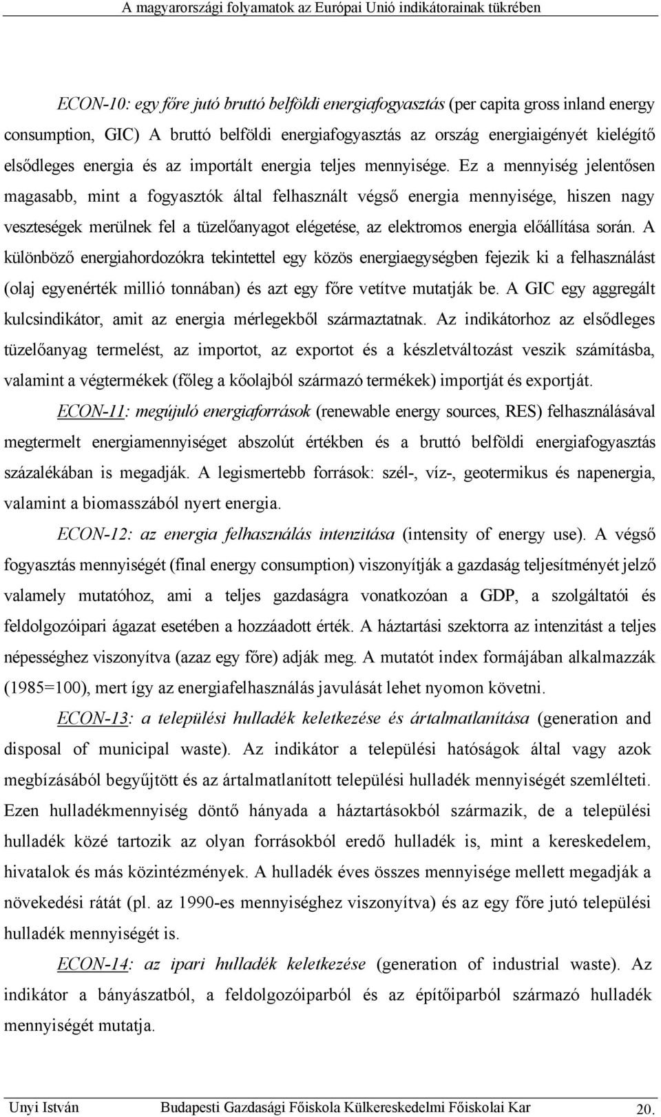 Ez a mennyiség jelentősen magasabb, mint a fogyasztók által felhasznált végső energia mennyisége, hiszen nagy veszteségek merülnek fel a tüzelőanyagot elégetése, az elektromos energia előállítása