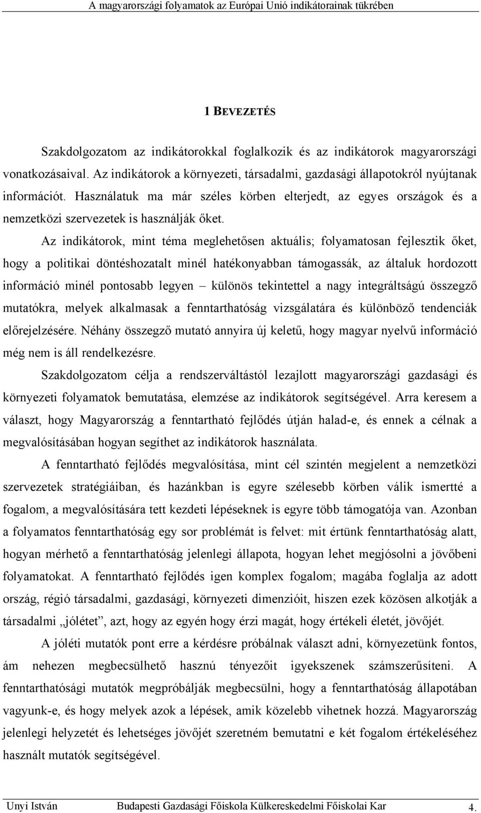 Az indikátorok, mint téma meglehetősen aktuális; folyamatosan fejlesztik őket, hogy a politikai döntéshozatalt minél hatékonyabban támogassák, az általuk hordozott információ minél pontosabb legyen