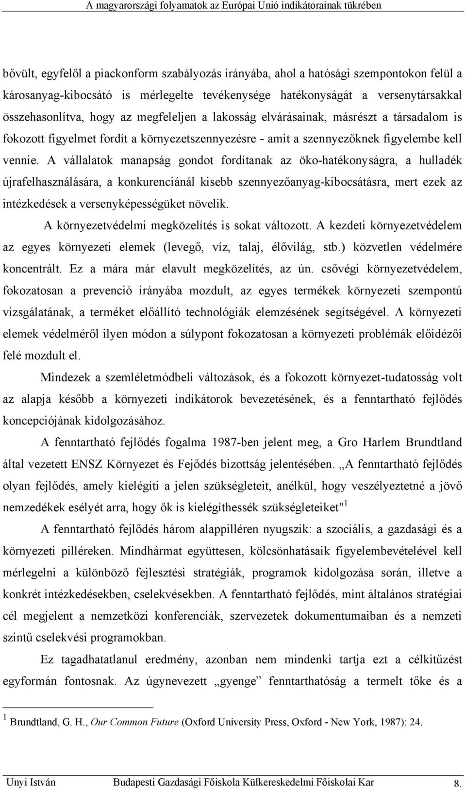 A vállalatok manapság gondot fordítanak az öko-hatékonyságra, a hulladék újrafelhasználására, a konkurenciánál kisebb szennyezőanyag-kibocsátásra, mert ezek az intézkedések a versenyképességüket