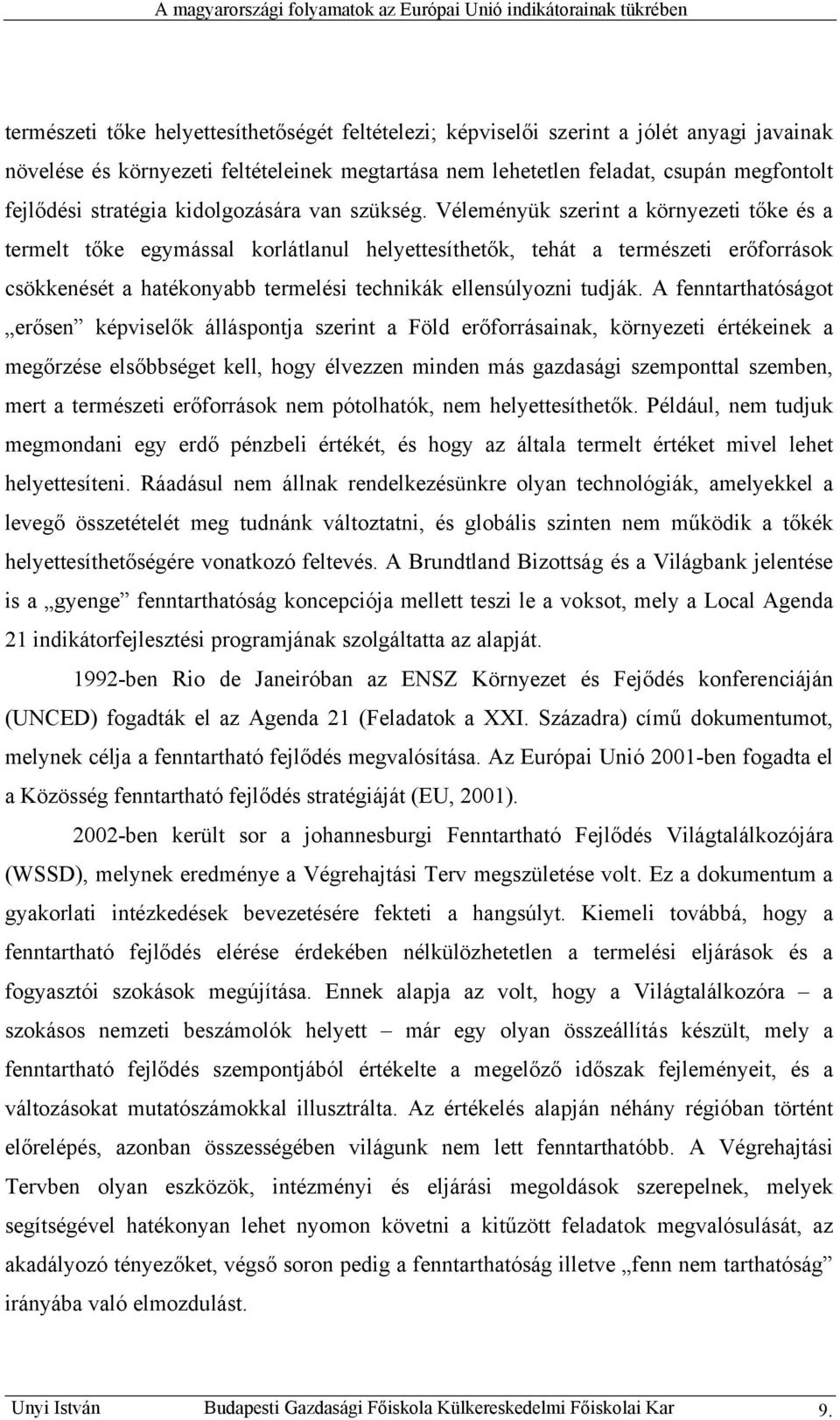 Véleményük szerint a környezeti tőke és a termelt tőke egymással korlátlanul helyettesíthetők, tehát a természeti erőforrások csökkenését a hatékonyabb termelési technikák ellensúlyozni tudják.