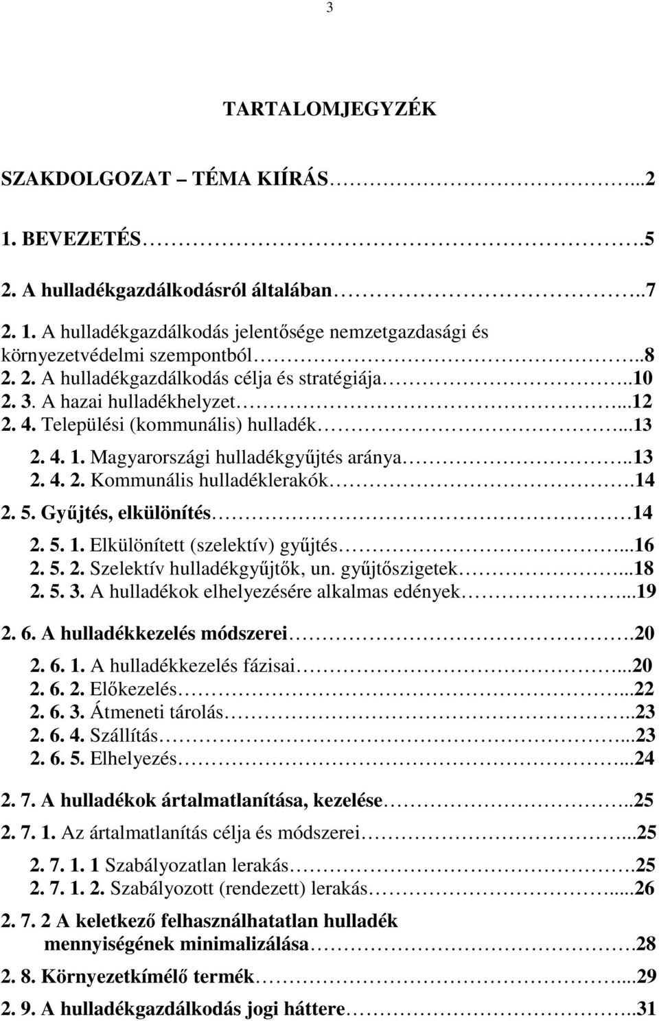 Gyűjtés, elkülönítés 14 2. 5. 1. Elkülönített (szelektív) gyűjtés...16 2. 5. 2. Szelektív hulladékgyűjtők, un. gyűjtőszigetek...18 2. 5. 3. A hulladékok elhelyezésére alkalmas edények...19 2. 6.