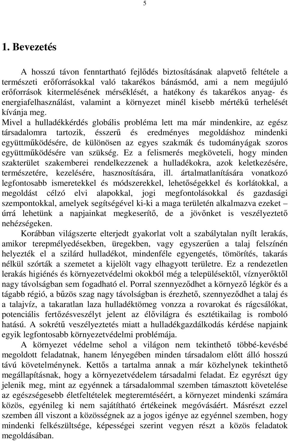 Mivel a hulladékkérdés globális probléma lett ma már mindenkire, az egész társadalomra tartozik, ésszerű és eredményes megoldáshoz mindenki együttműködésére, de különösen az egyes szakmák és