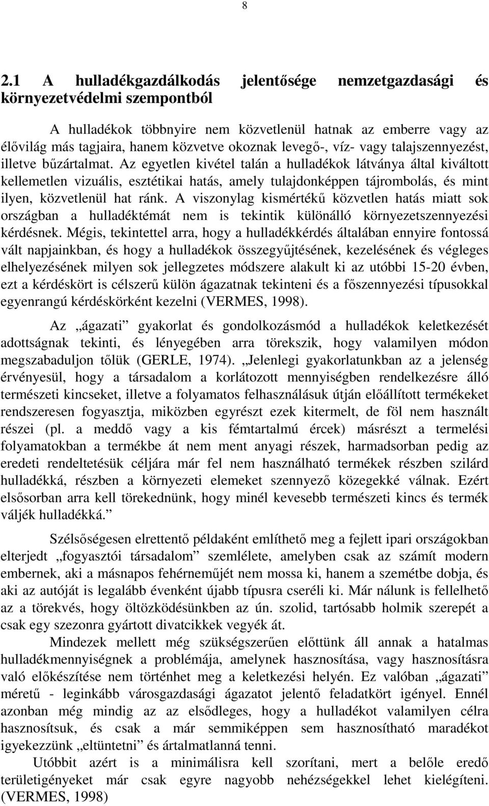 Az egyetlen kivétel talán a hulladékok látványa által kiváltott kellemetlen vizuális, esztétikai hatás, amely tulajdonképpen tájrombolás, és mint ilyen, közvetlenül hat ránk.