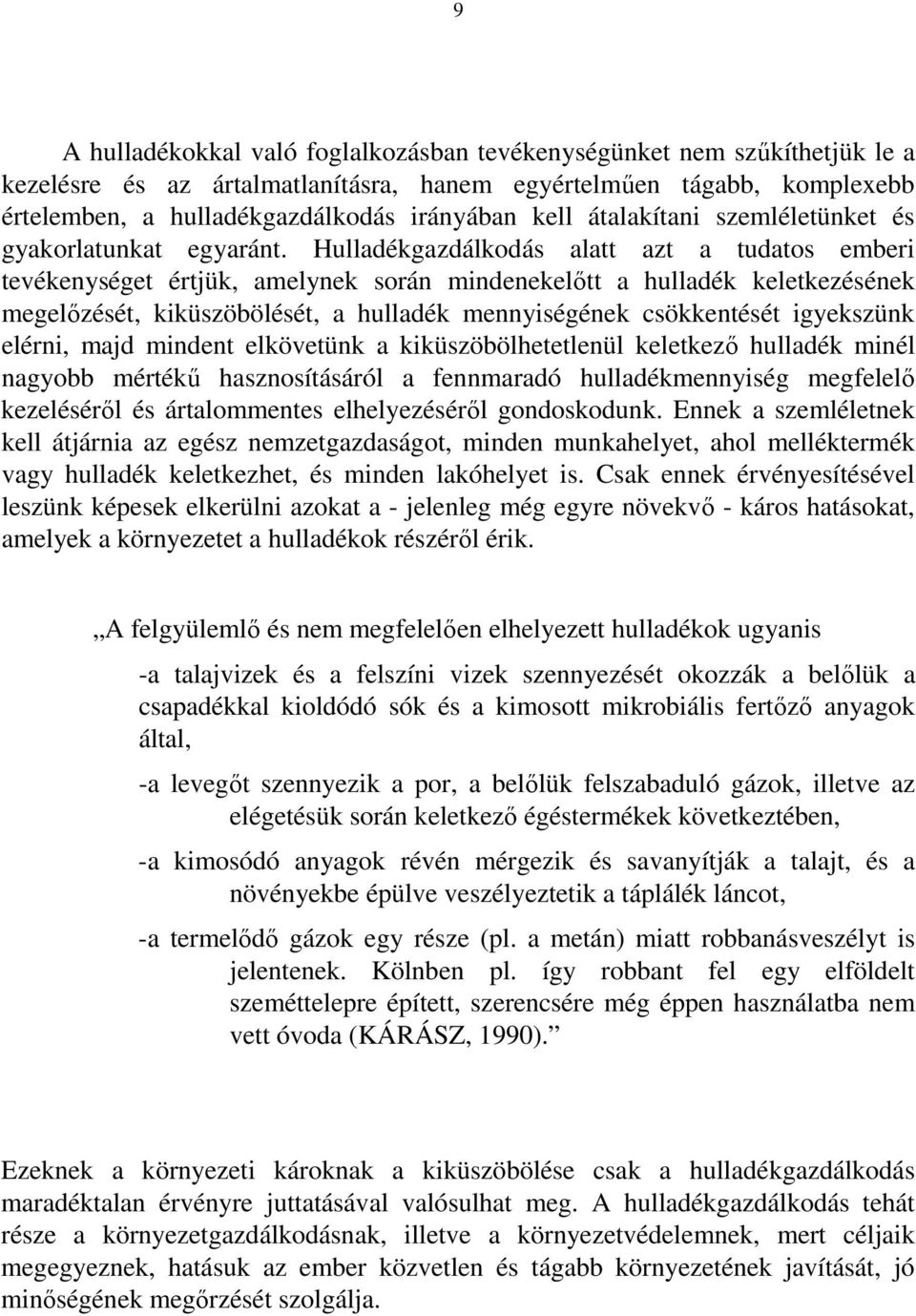 Hulladékgazdálkodás alatt azt a tudatos emberi tevékenységet értjük, amelynek során mindenekelőtt a hulladék keletkezésének megelőzését, kiküszöbölését, a hulladék mennyiségének csökkentését