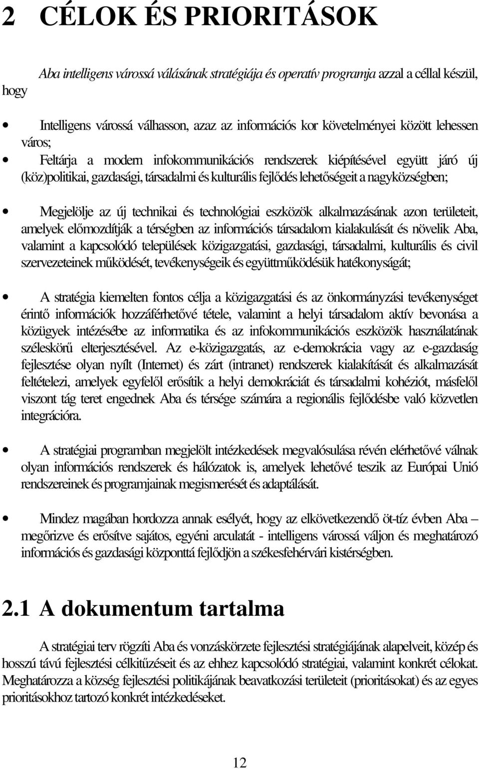 technikai és technológiai eszközök alkalmazásának azon területeit, amelyek előmozdítják a térségben az információs társadalom kialakulását és növelik Aba, valamint a kapcsolódó települések