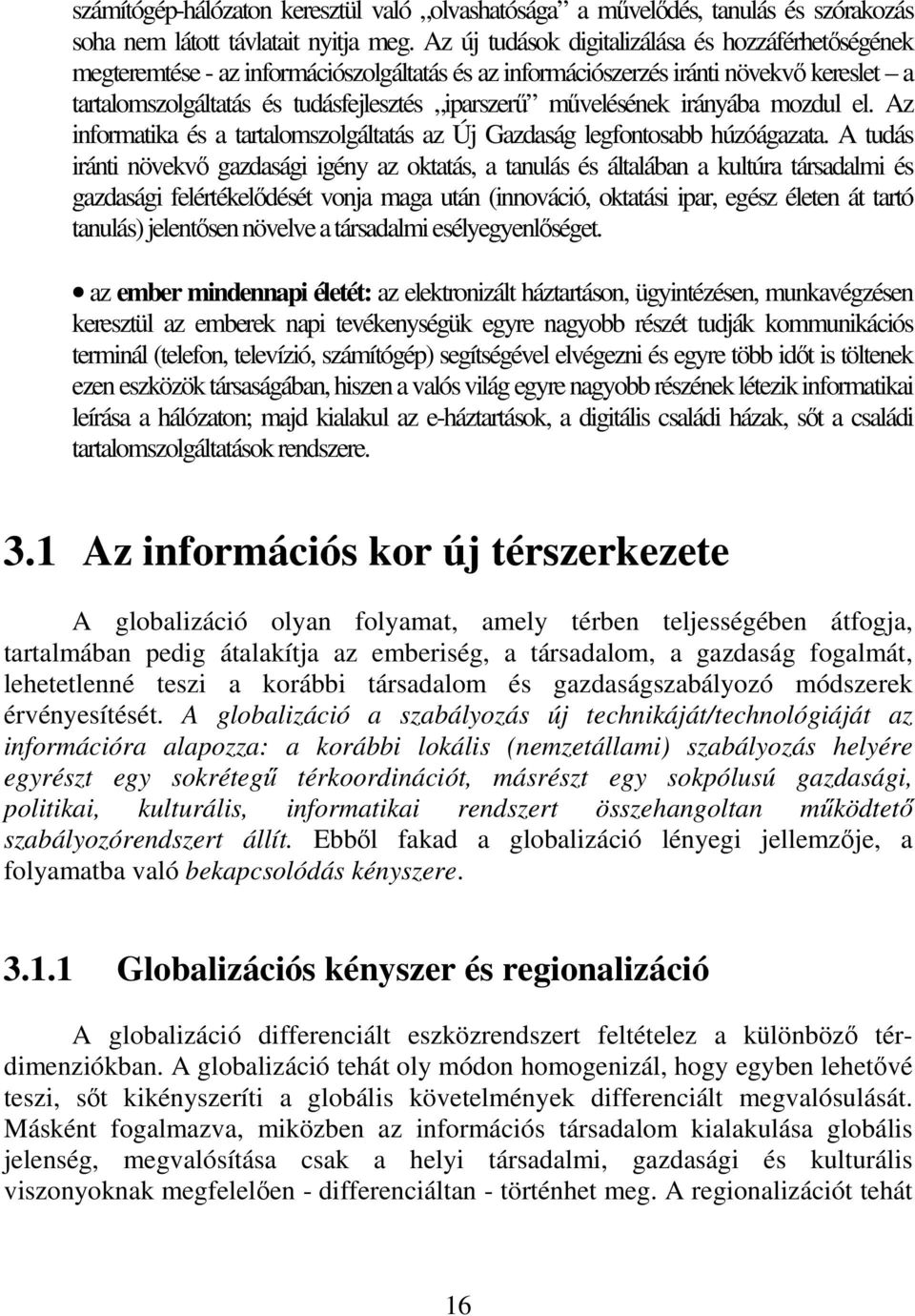 művelésének irányába mozdul el. Az informatika és a tartalomszolgáltatás az Új Gazdaság legfontosabb húzóágazata.