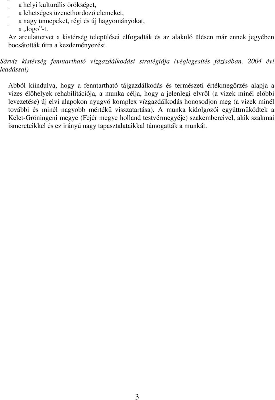 Sárvíz kistérség fenntartható vízgazdálkodási stratégiája (véglegesítés fázisában, 2004 évi leadással) Abból kiindulva, hogy a fenntartható tájgazdálkodás és természeti értékmegőrzés alapja a vizes