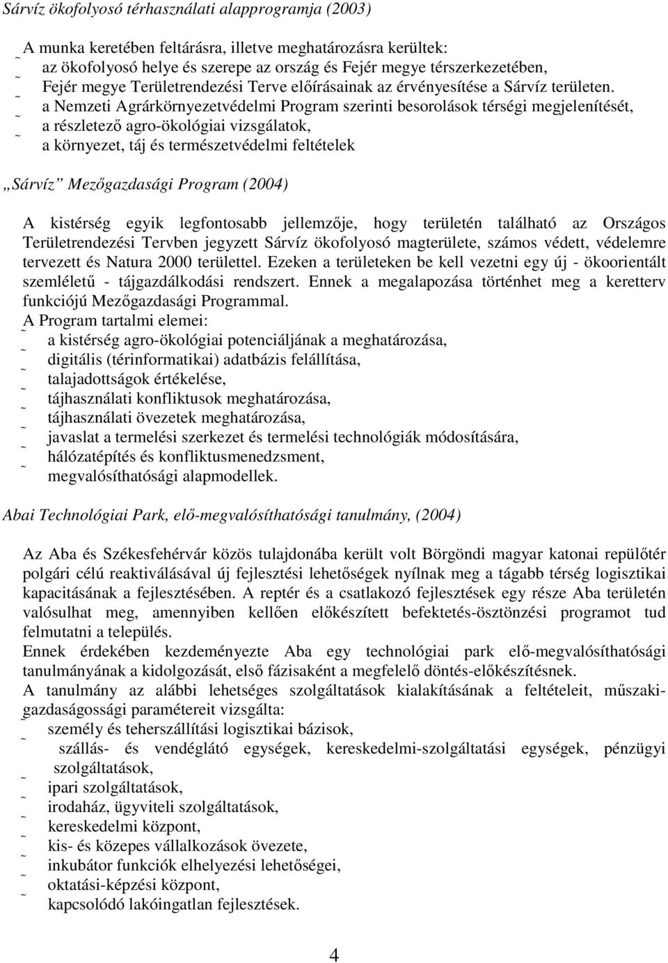 a Nemzeti Agrárkörnyezetvédelmi Program szerinti besorolások térségi megjelenítését, a részletező agro-ökológiai vizsgálatok, a környezet, táj és természetvédelmi feltételek Sárvíz Mezőgazdasági