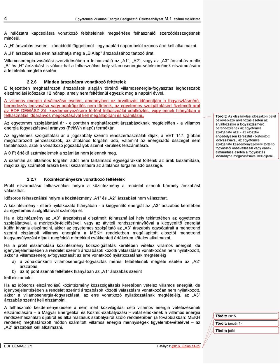 Villamosenergia-vásárlási szerződésében a felhasználó az A1, A2, vagy az A3 árszabás mellé B és H árszabást is választhat a felhasználási hely villamosenergia-vételezésének elszámolására a feltételek