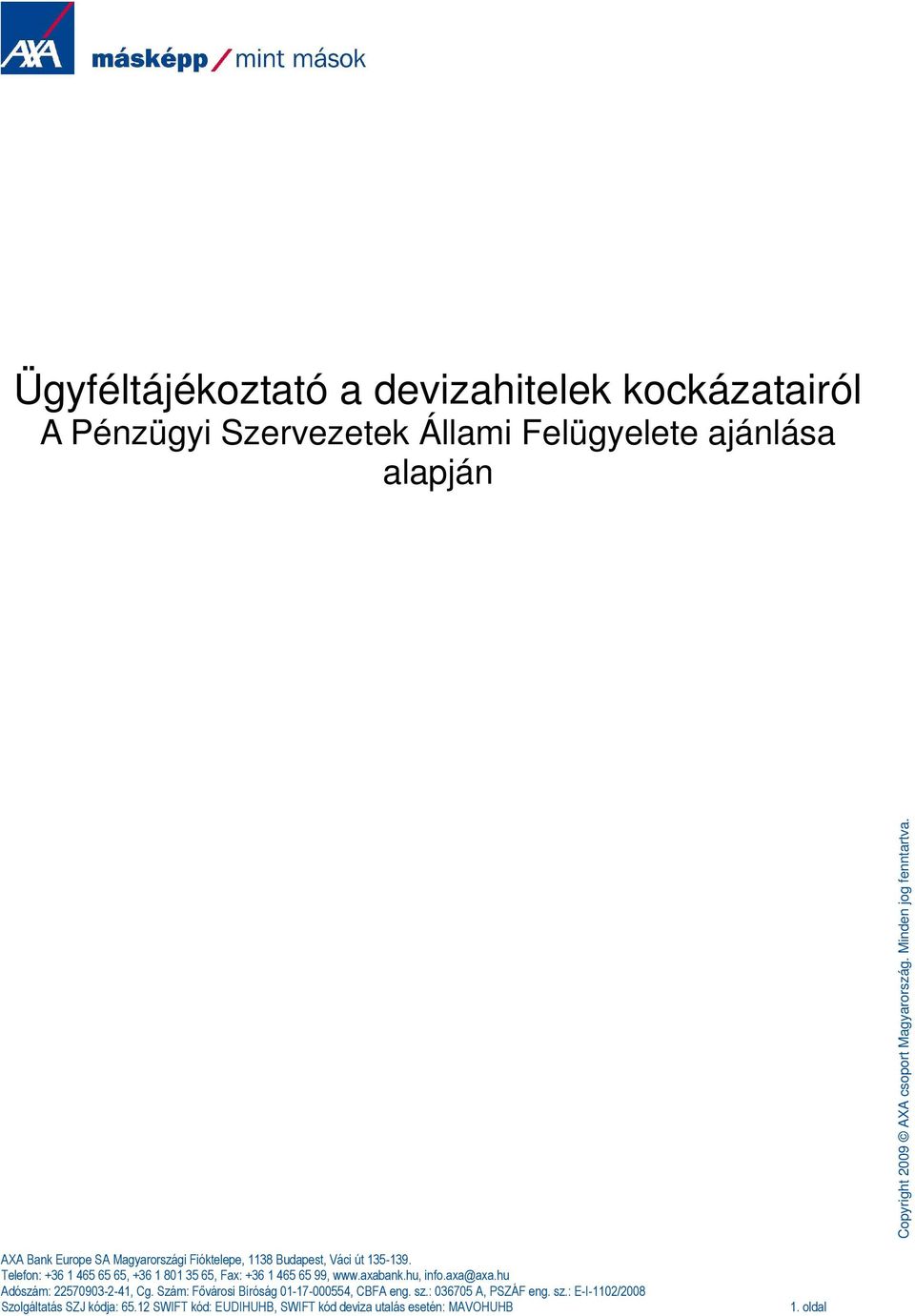 Telefon: +36 1 465 65 65, +36 1 801 35 65, Fax: +36 1 465 65 99, www.axabank.hu, info.axa@axa.hu Adószám: 22570903-2-41, Cg.