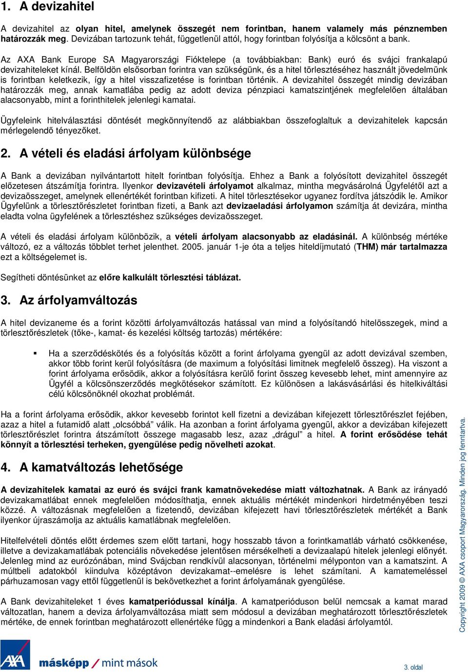 Az AXA Bank Europe SA Magyarországi Fióktelepe (a továbbiakban: Bank) euró és svájci frankalapú devizahiteleket kínál.